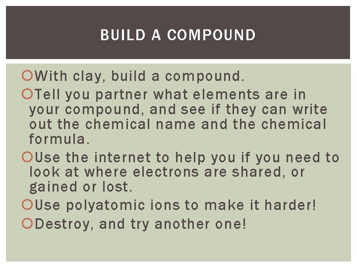 BUILD A COMPOUND With clay, build a compound. Tell you partner what elements are BUILD A COMPOUND With clay, build a compound. Tell you partner what elements are
