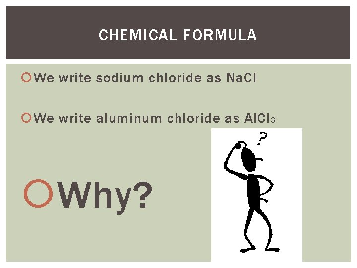 CHEMICAL FORMULA We write sodium chloride as Na. Cl We write aluminum chloride as CHEMICAL FORMULA We write sodium chloride as Na. Cl We write aluminum chloride as