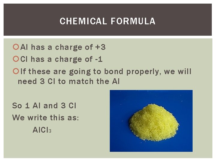 CHEMICAL FORMULA Al has a charge of +3 Cl has a charge of -1 CHEMICAL FORMULA Al has a charge of +3 Cl has a charge of -1