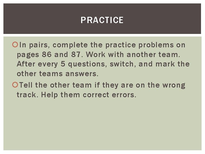 PRACTICE In pairs, complete the practice problems on pages 86 and 87. Work with PRACTICE In pairs, complete the practice problems on pages 86 and 87. Work with