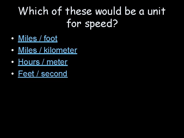 Which of these would be a unit for speed? • • Miles / foot