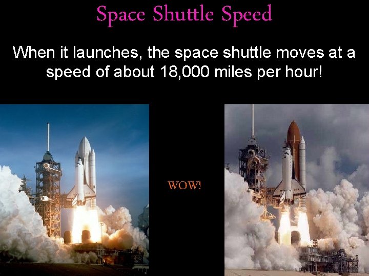 Space Shuttle Speed When it launches, the space shuttle moves at a speed of