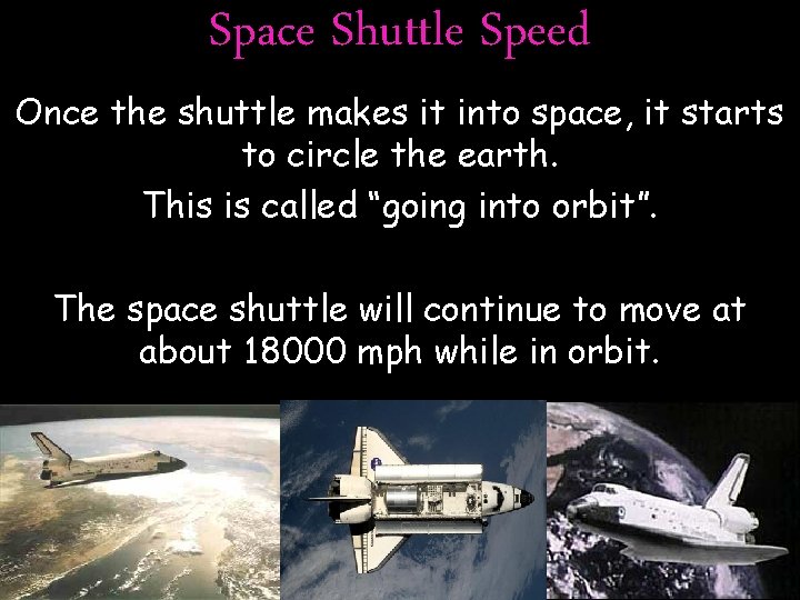 Space Shuttle Speed Once the shuttle makes it into space, it starts to circle