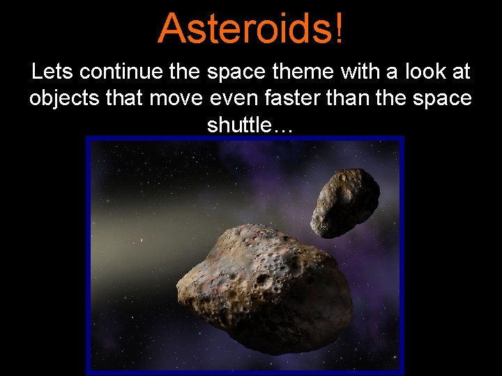 Asteroids! Lets continue the space theme with a look at objects that move even