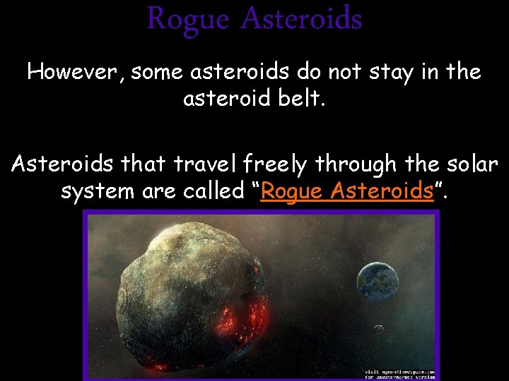 Rogue Asteroids However, some asteroids do not stay in the asteroid belt. Asteroids that