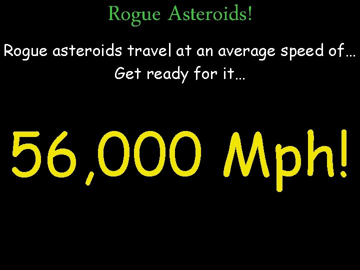 Rogue Asteroids! Rogue asteroids travel at an average speed of… Get ready for it…