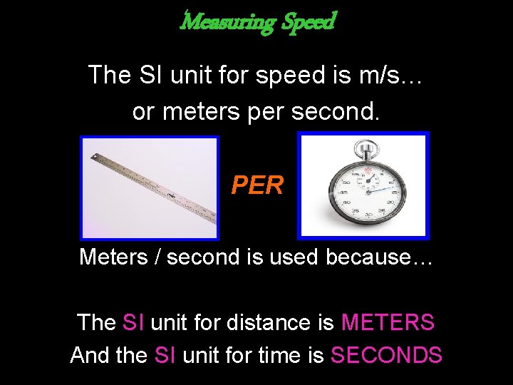 Measuring Speed The SI unit for speed is m/s… or meters per second. PER