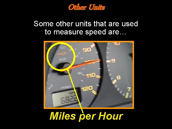 Other Units Some other units that are used to measure speed are… Miles per
