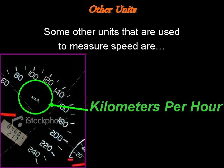Other Units Some other units that are used to measure speed are… Kilometers Per