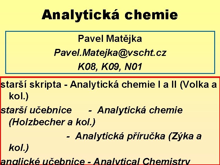 Analytická chemie Pavel Matějka Pavel. Matejka@vscht. cz K 08, K 09, N 01 starší