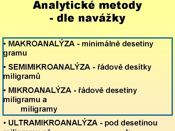 Analytické metody - dle navážky • MAKROANALÝZA - minimálně desetiny gramu • SEMIMIKROANALÝZA -