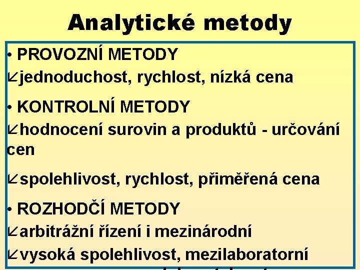 Analytické metody • PROVOZNÍ METODY åjednoduchost, rychlost, nízká cena • KONTROLNÍ METODY åhodnocení surovin