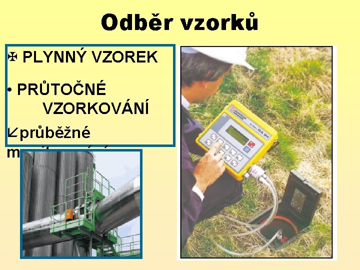 Odběr vzorků X PLYNNÝ VZOREK • PRŮTOČNÉ VZORKOVÁNÍ åprůběžné monitorování 