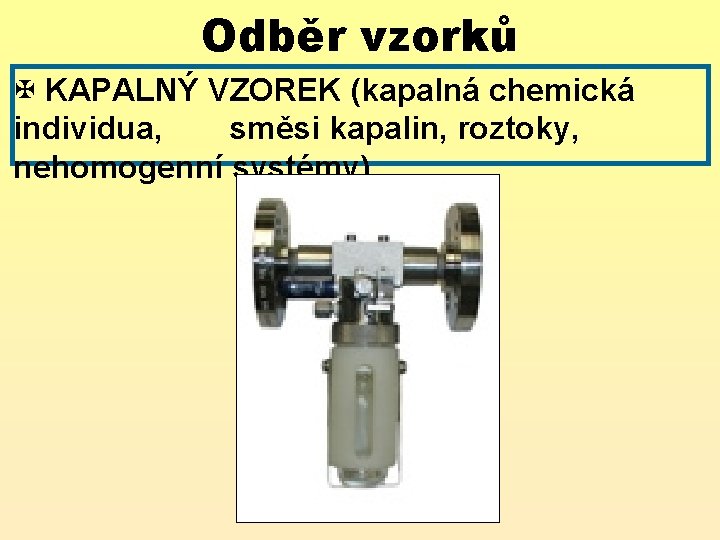 Odběr vzorků X KAPALNÝ VZOREK (kapalná chemická individua, směsi kapalin, roztoky, nehomogenní systémy) 