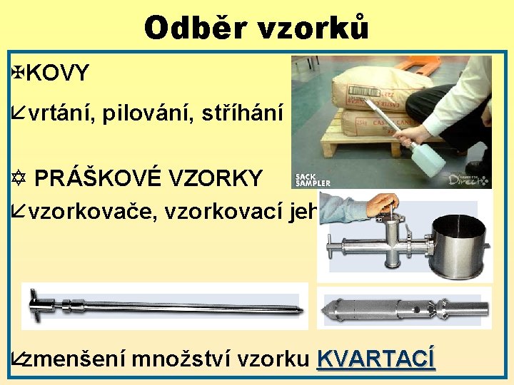 Odběr vzorků XKOVY åvrtání, pilování, stříhání Y PRÁŠKOVÉ VZORKY åvzorkovače, vzorkovací jehly åzmenšení množství