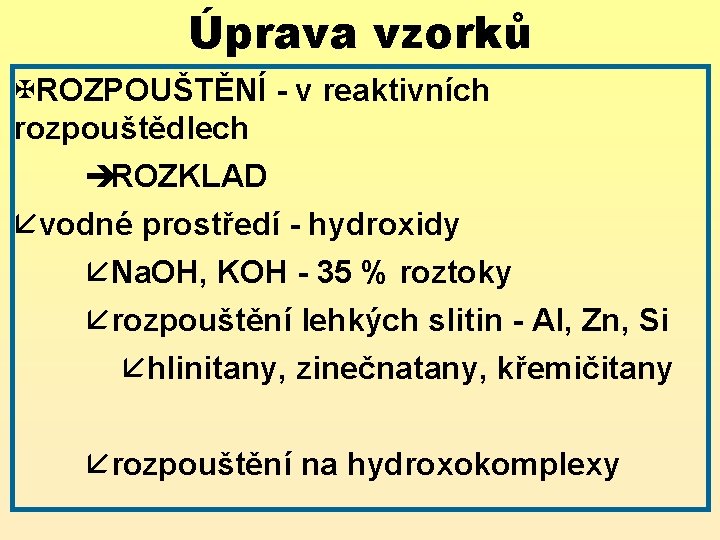 Úprava vzorků XROZPOUŠTĚNÍ - v reaktivních rozpouštědlech èROZKLAD åvodné prostředí - hydroxidy åNa. OH,