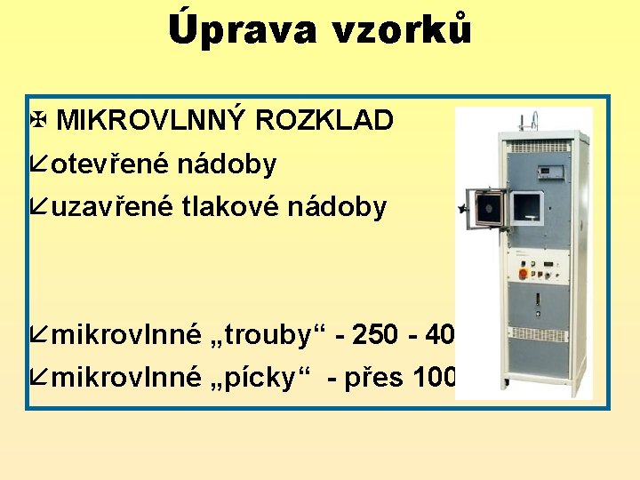 Úprava vzorků X MIKROVLNNÝ ROZKLAD åotevřené nádoby åuzavřené tlakové nádoby åmikrovlnné „trouby“ - 250