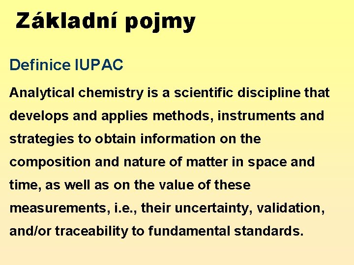 Základní pojmy Definice IUPAC Analytical chemistry is a scientific discipline that develops and applies