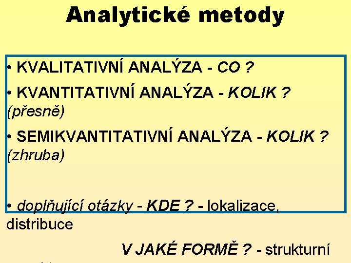 Analytické metody • KVALITATIVNÍ ANALÝZA - CO ? • KVANTITATIVNÍ ANALÝZA - KOLIK ?