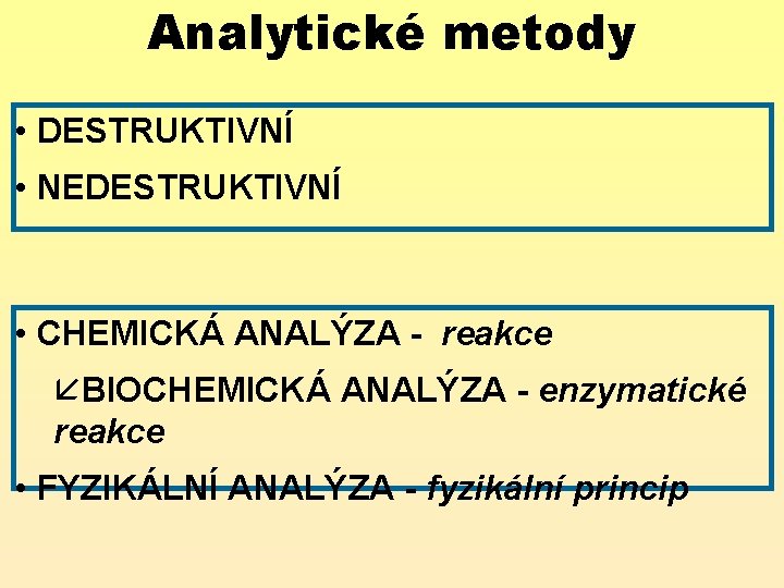 Analytické metody • DESTRUKTIVNÍ • NEDESTRUKTIVNÍ • CHEMICKÁ ANALÝZA - reakce åBIOCHEMICKÁ ANALÝZA -