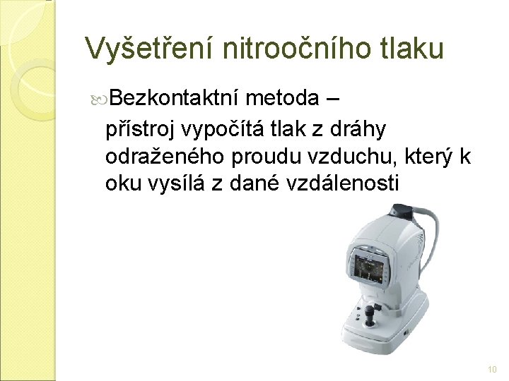 Vyšetření nitroočního tlaku Bezkontaktní metoda – přístroj vypočítá tlak z dráhy odraženého proudu vzduchu,