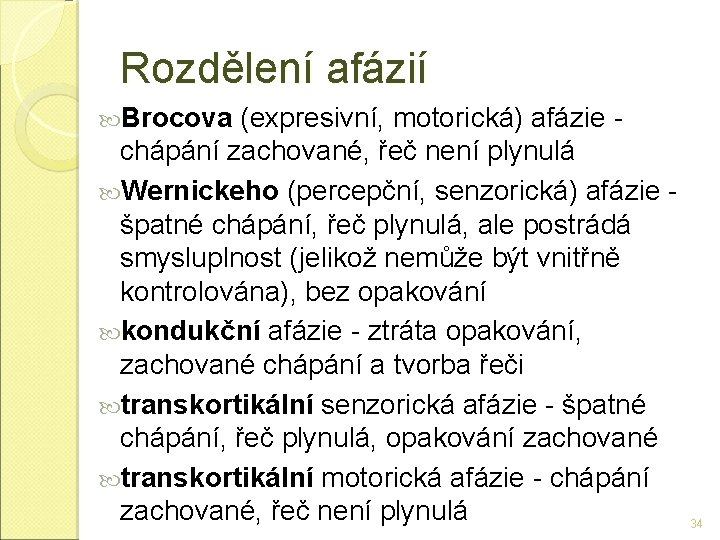 Rozdělení afázií Brocova (expresivní, motorická) afázie chápání zachované, řeč není plynulá Wernickeho (percepční, senzorická)