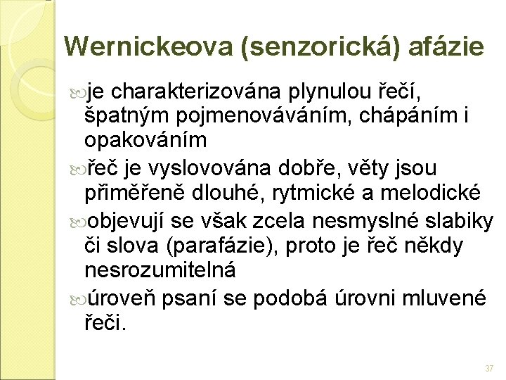 Wernickeova (senzorická) afázie je charakterizována plynulou řečí, špatným pojmenováváním, chápáním i opakováním řeč je