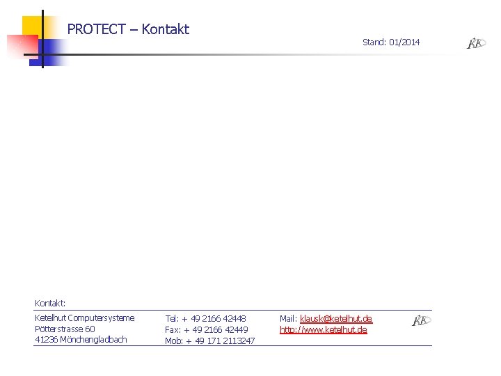 PROTECT – Kontakt Stand: 01/2014 Kontakt: Ketelhut Computersysteme Pötterstrasse 60 41236 Mönchengladbach Tel: +