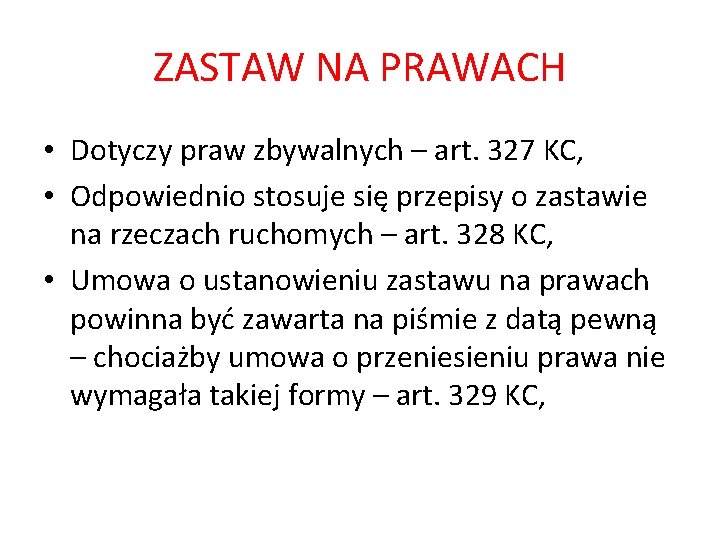 ZASTAW NA PRAWACH • Dotyczy praw zbywalnych – art. 327 KC, • Odpowiednio stosuje