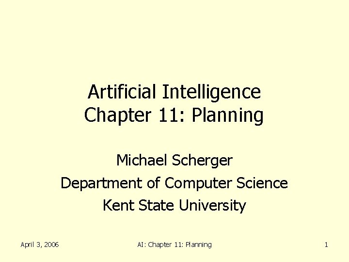 Artificial Intelligence Chapter 11: Planning Michael Scherger Department of Computer Science Kent State University