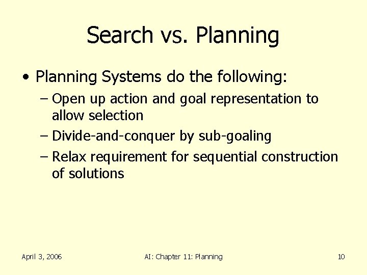 Search vs. Planning • Planning Systems do the following: – Open up action and