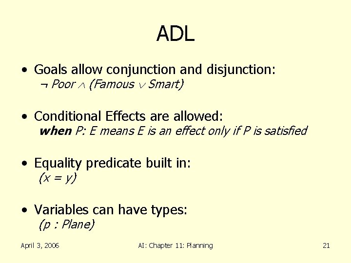 ADL • Goals allow conjunction and disjunction: ¬ Poor (Famous Smart) • Conditional Effects