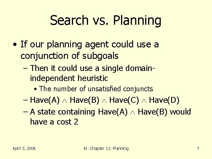 Search vs. Planning • If our planning agent could use a conjunction of subgoals