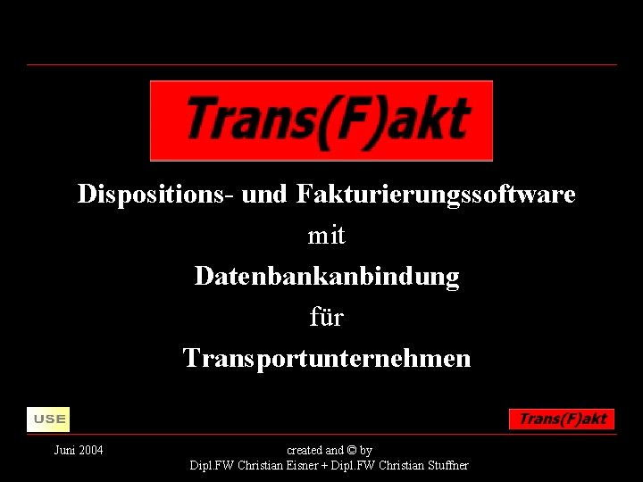 Dispositions- und Fakturierungssoftware mit Datenbankanbindung für Transportunternehmen Juni 2004 created and © by Dipl.