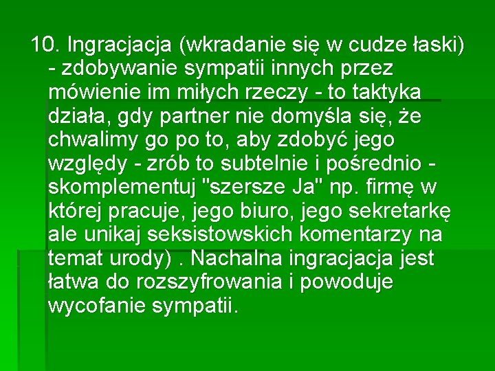 10. Ingracjacja (wkradanie się w cudze łaski) - zdobywanie sympatii innych przez mówienie im