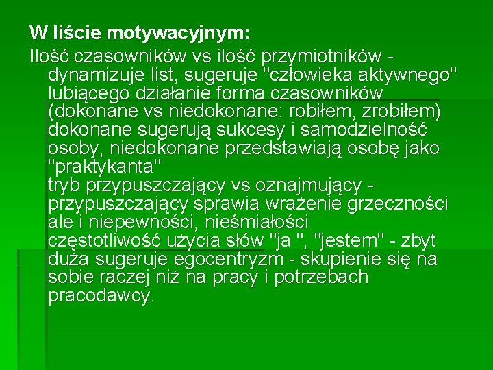 W liście motywacyjnym: Ilość czasowników vs ilość przymiotników - dynamizuje list, sugeruje "człowieka aktywnego"