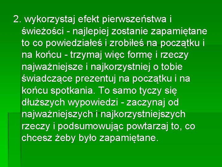 2. wykorzystaj efekt pierwszeństwa i świeżości - najlepiej zostanie zapamiętane to co powiedziałeś i