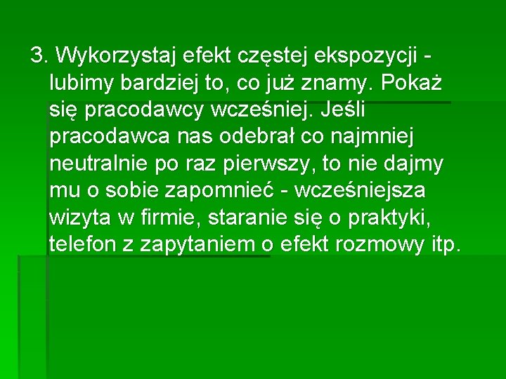3. Wykorzystaj efekt częstej ekspozycji - lubimy bardziej to, co już znamy. Pokaż się