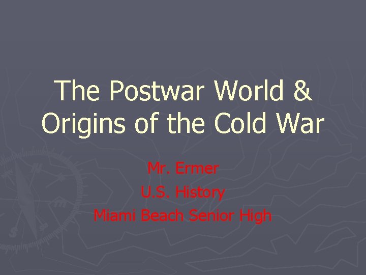 The Postwar World & Origins of the Cold War Mr. Ermer U. S. History