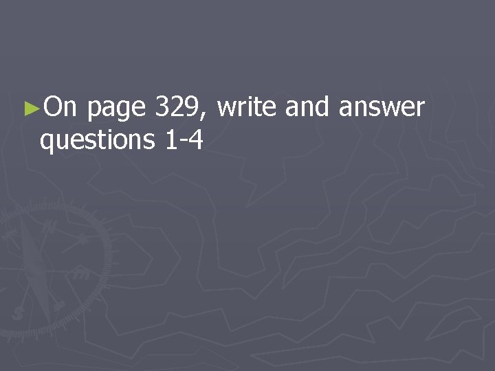 ►On page 329, write and answer questions 1 -4 