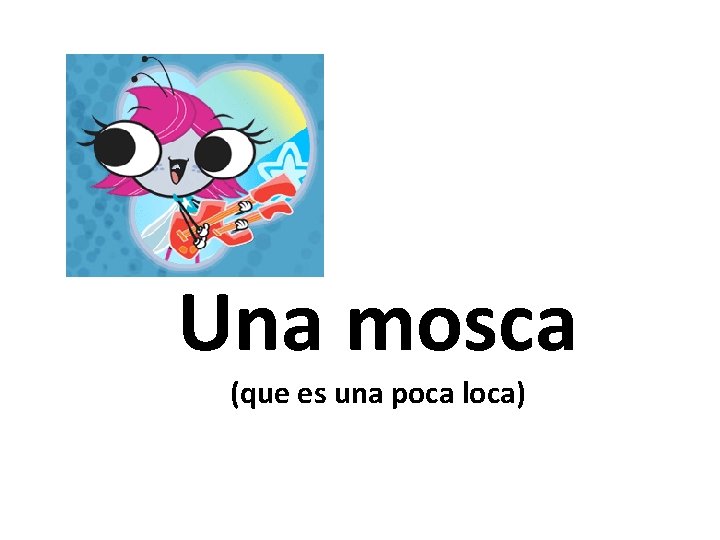 Una mosca (que es una poca loca) 