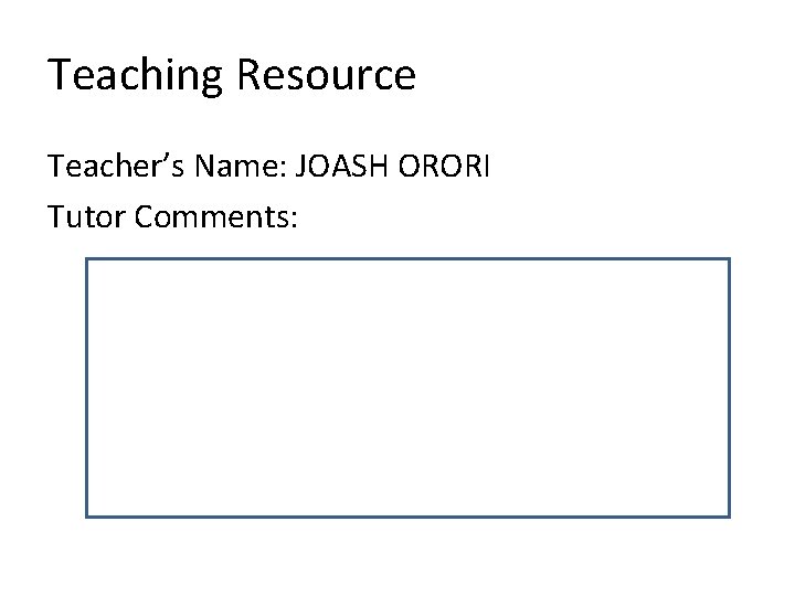 Teaching Resource Teacher’s Name: JOASH ORORI Tutor Comments: 