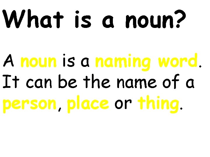 What is a noun? A noun is a naming word. It can be the