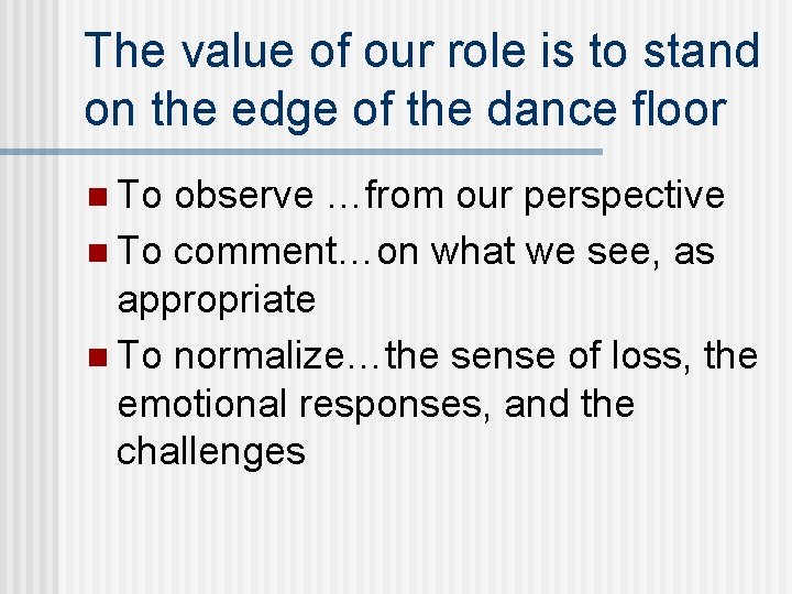 The value of our role is to stand on the edge of the dance