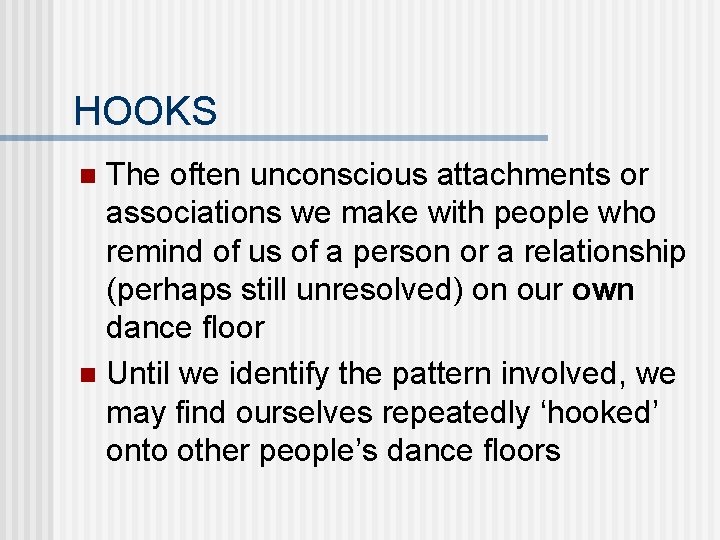 HOOKS The often unconscious attachments or associations we make with people who remind of