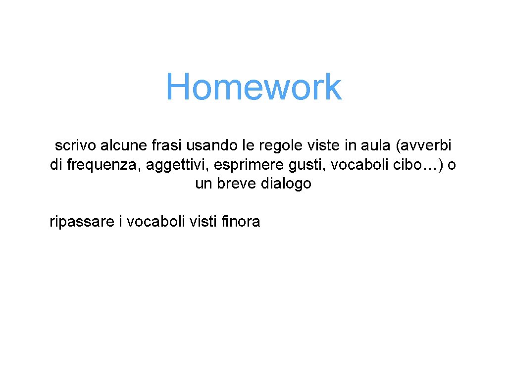 Homework scrivo alcune frasi usando le regole viste in aula (avverbi di frequenza, aggettivi, Homework scrivo alcune frasi usando le regole viste in aula (avverbi di frequenza, aggettivi,