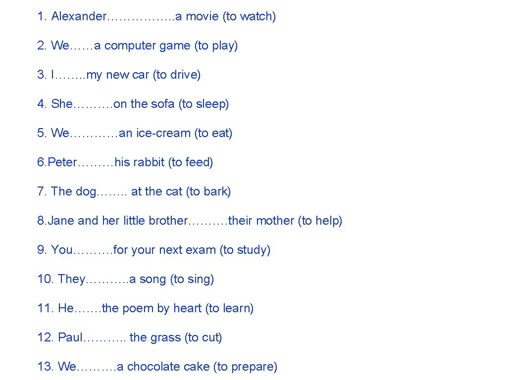 1. Alexander……………. . a movie (to watch) 2. We……a computer game (to play) 3. 1. Alexander……………. . a movie (to watch) 2. We……a computer game (to play) 3.