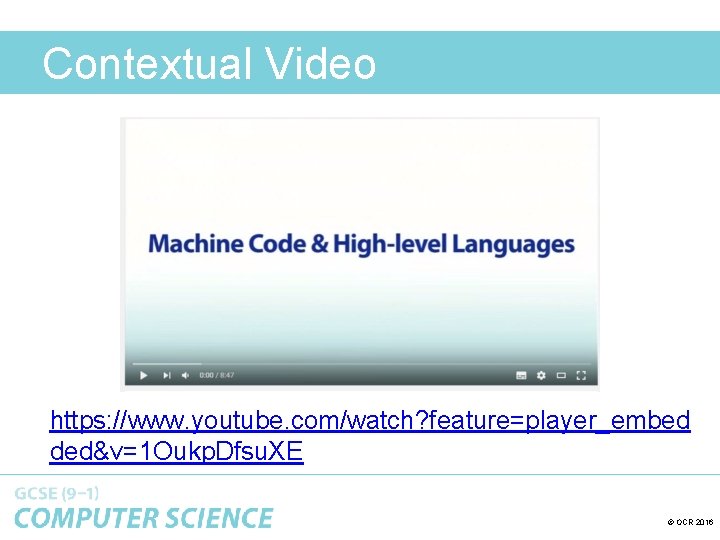 Contextual Video https: //www. youtube. com/watch? feature=player_embed ded&v=1 Oukp. Dfsu. XE © OCR 2016