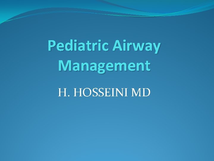 Pediatric Airway Management H. HOSSEINI MD 