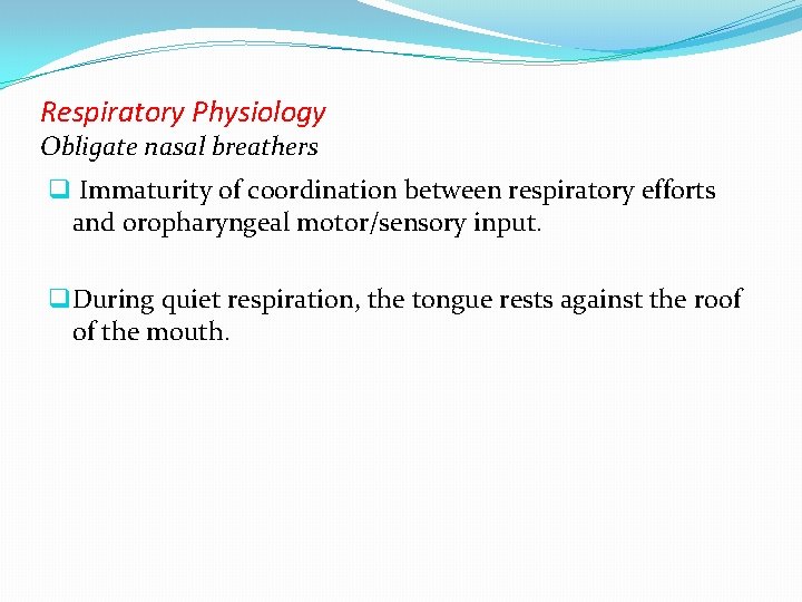 Respiratory Physiology Obligate nasal breathers q Immaturity of coordination between respiratory efforts and oropharyngeal